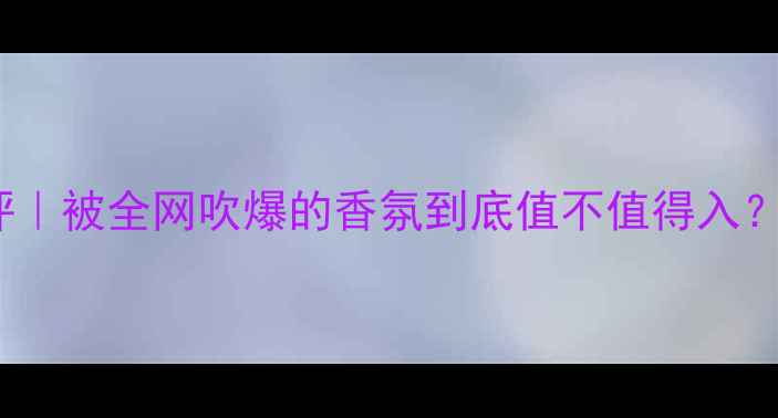 图片 ✨Coco小姐香水测评｜被全网吹爆的香氛到底值不值得入？真实体验大公开✨1