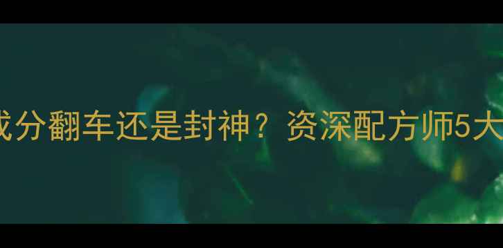 图片 ✨二醇成分翻车还是封神？资深配方师5大真相！1