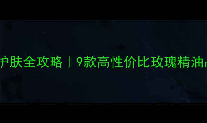 图片 ✨云南玫瑰精油护肤全攻略｜9款高性价比玫瑰精油品牌大公开！🌹1