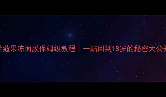 图片 ✨兰蔻果冻面膜保姆级教程｜一贴回到18岁的秘密大公开🔥