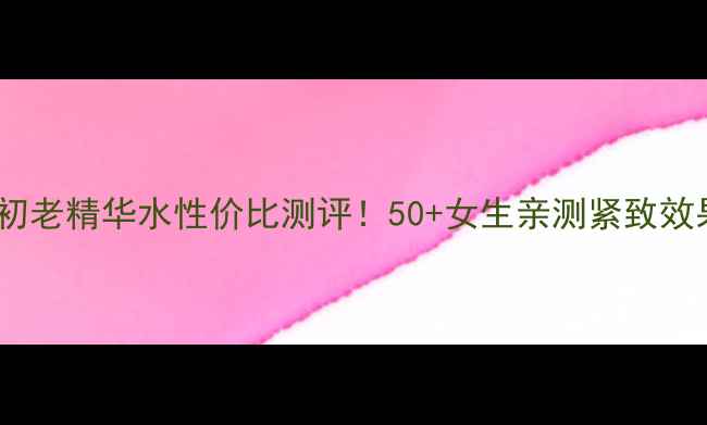 图片 ✨兰蔻紧致水｜抗初老精华水性价比测评！50+女生亲测紧致效果+价格对比攻略🌟