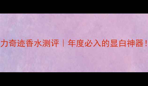图片 ✨兰蔻魔幻魔力奇迹香水测评｜年度必入的显白神器！黄皮亲妈💄1