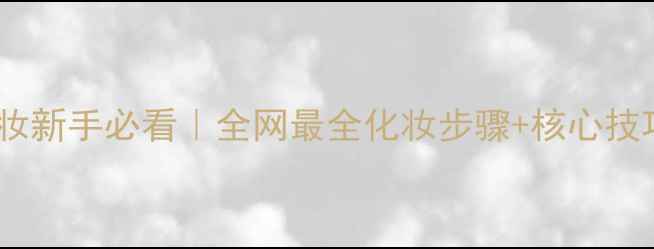 图片 ✨化妆新手必看｜全网最全化妆步骤+核心技巧💄2