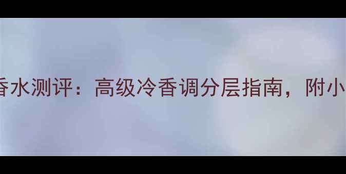 图片 ✨博柏利女士香水测评：高级冷香调分层指南，附小众香水清单💎1