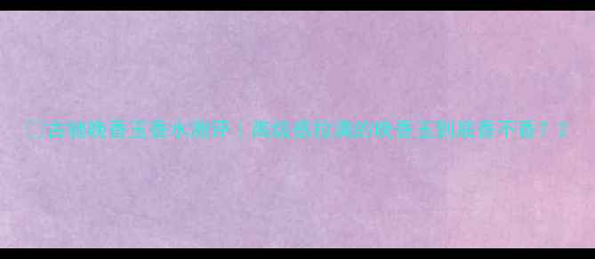 图片 ✨古驰晚香玉香水测评｜高级感拉满的晚香玉到底香不香？2