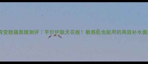 图片 ✨台湾变脸猫面膜测评｜平价护肤天花板！敏感肌也能用的高效补水面膜✨1
