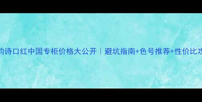 图片 ✨娇韵诗口红中国专柜价格大公开｜避坑指南+色号推荐+性价比攻略💄