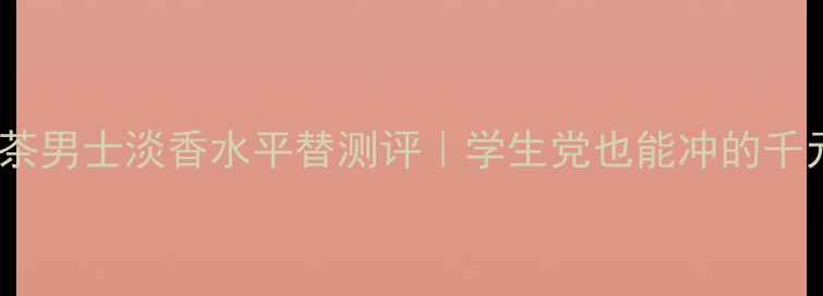 图片 ✨宝格丽大吉岭茶男士淡香水平替测评｜学生党也能冲的千元级香氛套装💰2