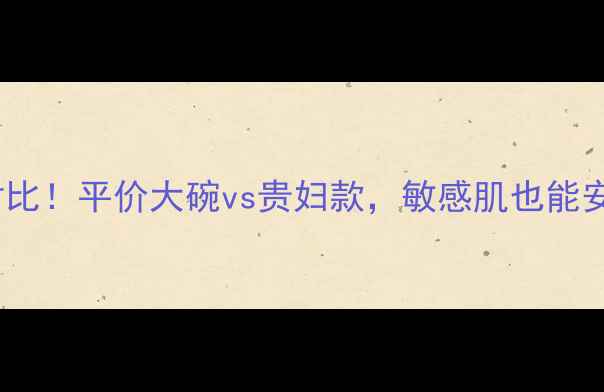 图片 ✨左旋维C原液价格对比！平价大碗vs贵妇款，敏感肌也能安心入的性价比攻略✨