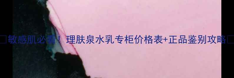 图片 ✨敏感肌必看！理肤泉水乳专柜价格表+正品鉴别攻略✨