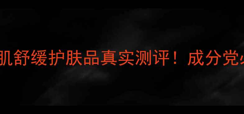 图片 ✨敏感肌救星｜奇肌舒缓护肤品真实测评！成分党必看成分表深度💧1