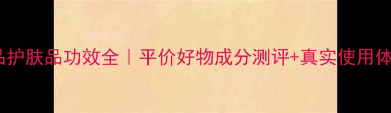 图片 ✨无印良品护肤品功效全｜平价好物成分测评+真实使用体验分享✨1