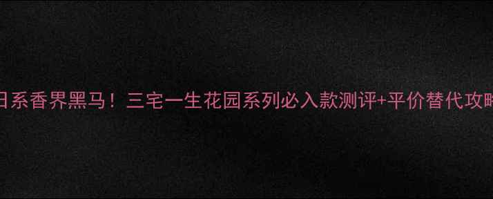 图片 ✨日系香界黑马！三宅一生花园系列必入款测评+平价替代攻略🌸