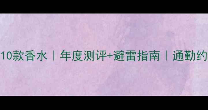 图片 ✨最值得回购的10款香水｜年度测评+避雷指南｜通勤约会全场景适用✨