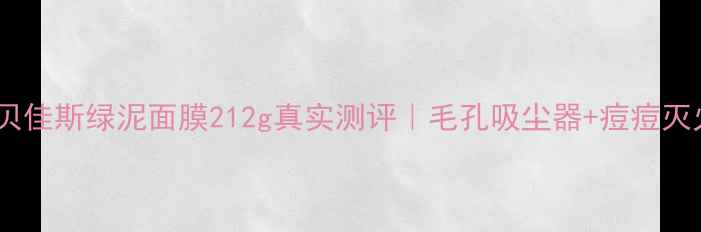 图片 ✨油痘肌必看！贝佳斯绿泥面膜212g真实测评｜毛孔吸尘器+痘痘灭火器双效合一✨1