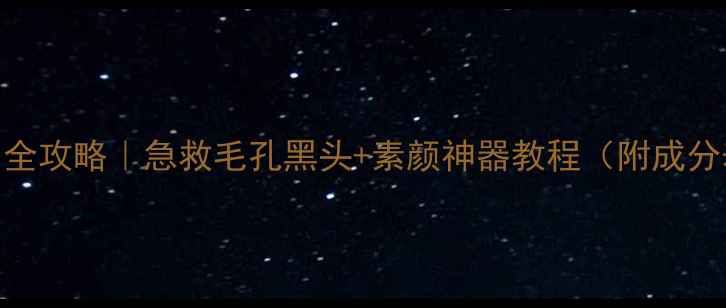 图片 ✨清洁面膜使用全攻略｜急救毛孔黑头+素颜神器教程（附成分表+避雷指南）2