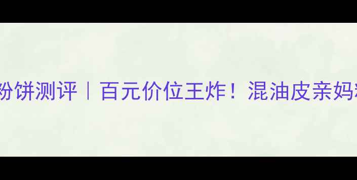 图片 ✨璀璨印象亲肤粉饼测评｜百元价位王炸！混油皮亲妈粉底液替代品💄2