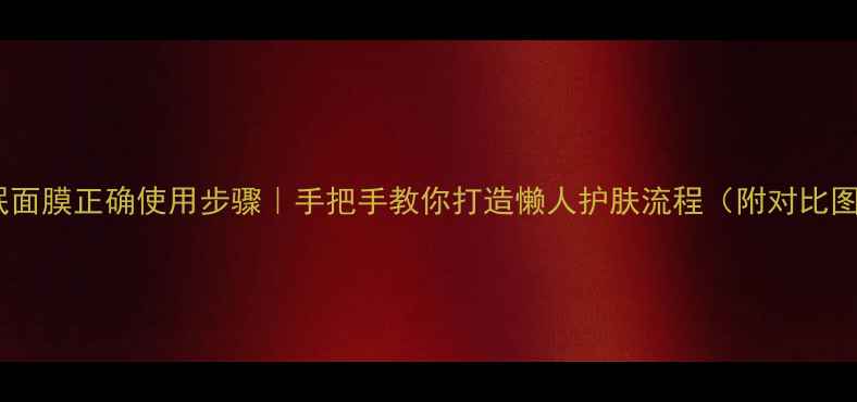 图片 ✨睡眠面膜正确使用步骤｜手把手教你打造懒人护肤流程（附对比图）✨1