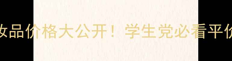 图片 ✨秀芯儿化妆品价格大公开！学生党必看平价国货清单💰