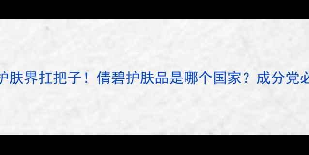 图片 ✨美国护肤界扛把子！倩碧护肤品是哪个国家？成分党必看全🌟