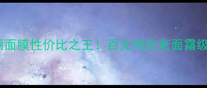 图片 ✨美肤宝汉草驻颜面膜性价比之王！百元内抗老面霜级面膜测评报告✨2