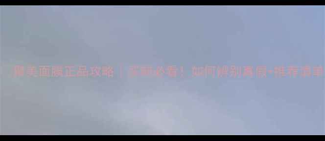 图片 ✨聚美面膜正品攻略｜买前必看！如何辨别真假+推荐清单