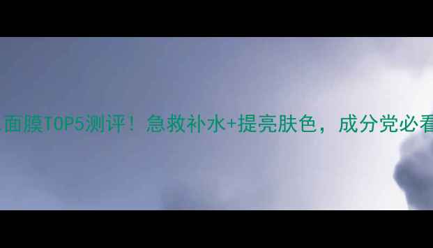 图片 ✨胶原蛋白补水面膜TOP5测评！急救补水+提亮肤色，成分党必看性价比清单✨2