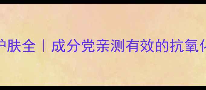 图片 ✨茶蕊提取物护肤全｜成分党亲测有效的抗氧化抗初老CP！✨