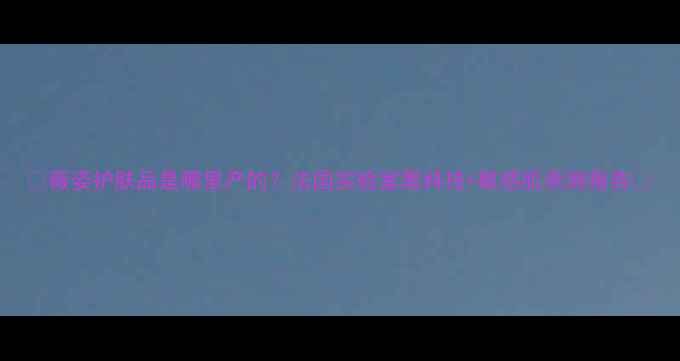 图片 ✨薇姿护肤品是哪里产的？法国实验室黑科技+敏感肌亲测报告🌟