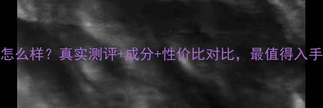 图片 ✨蜜涟奈儿护肤品怎么样？真实测评+成分+性价比对比，最值得入手的平价国货清单🌟