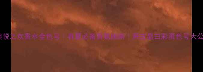 图片 ✨迪奥悦之欢香水全色号｜春夏必备香氛指南｜黄皮显白彩蛋色号大公开✨1