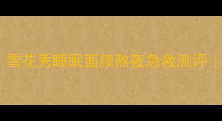 图片 ✨韩国护肤天花板！雪花秀睡眠面膜熬夜急救测评｜28天素颜发光秘籍1