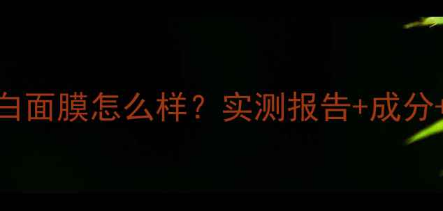 图片 一叶子美白面膜怎么样？实测报告+成分+选购指南