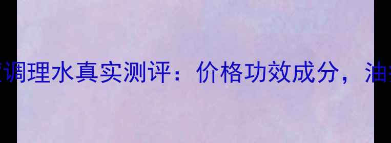 图片 一清堂清痘调理水真实测评：价格功效成分，油痘肌必看！