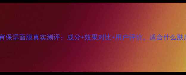 图片 丁家宜保湿面膜真实测评：成分+效果对比+用户评价，适合什么肤质？1