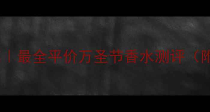 图片 万圣节香水推荐｜最全平价万圣节香水测评（附避雷指南）🎃2