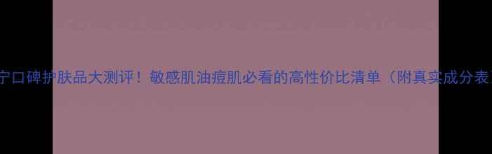 图片 万宁口碑护肤品大测评！敏感肌油痘肌必看的高性价比清单（附真实成分表）1