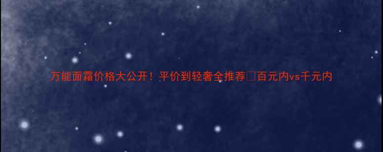 图片 万能面霜价格大公开！平价到轻奢全推荐✨百元内vs千元内