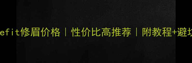 图片 上海Benefit修眉价格｜性价比高推荐｜附教程+避坑指南💄