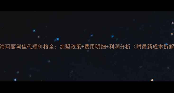 图片 上海玛丽黛佳代理价格全：加盟政策+费用明细+利润分析（附最新成本拆解）