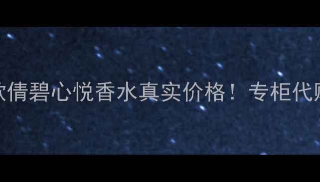 图片 专柜价对比+明星同款倩碧心悦香水真实价格！专柜代购电商哪个更划算？2