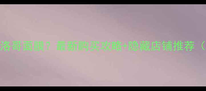 图片 东京哪里买摩洛哥面膜？最新购买攻略+隐藏店铺推荐（附产品测评）