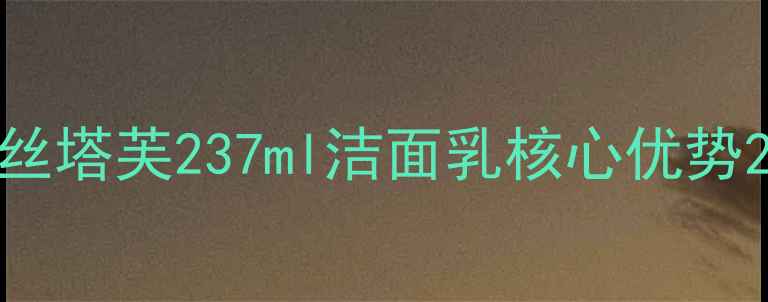 图片 丝塔芙237ml洁面乳核心优势2