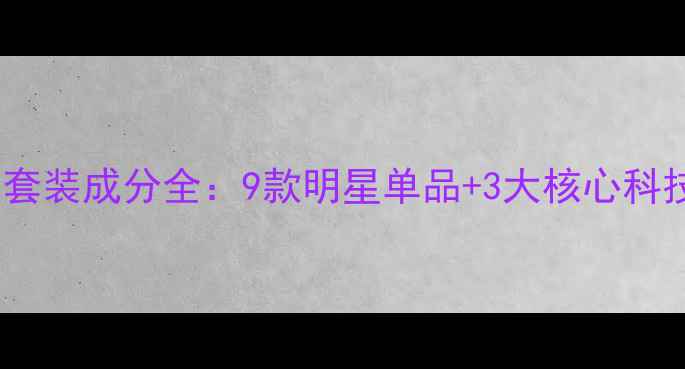 图片 丸美热门护肤品套装成分全：9款明星单品+3大核心科技+四季适用指南