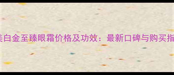 图片 丸美白金至臻眼霜价格及功效：最新口碑与购买指南1