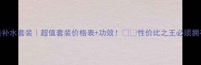 图片 丸美补水套装｜超值套装价格表+功效！💧💰性价比之王必须拥有！