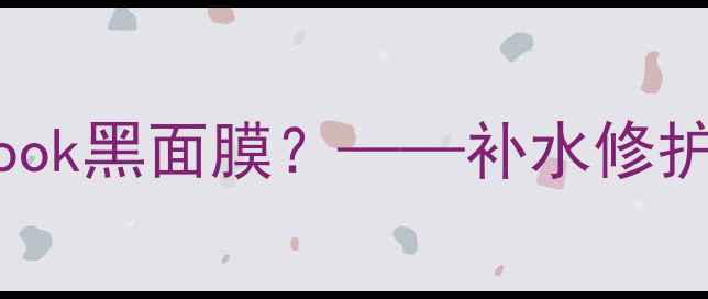 图片 为什么选择sexylook黑面膜？——补水修护领域的科技突破1
