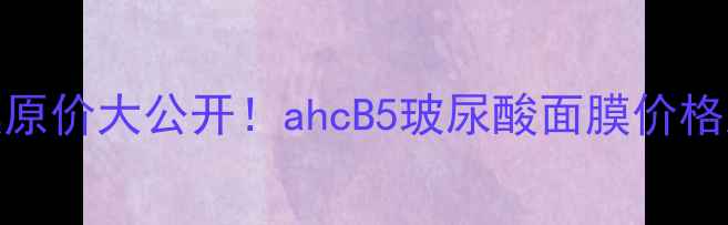 图片 主韩国ahcB5面膜原价大公开！ahcB5玻尿酸面膜价格对比与真实测评1
