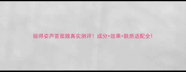 图片 丽得姿芦荟面膜真实测评！成分+效果+肤质适配全1