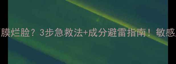 图片 丽得姿面膜烂脸？3步急救法+成分避雷指南！敏感肌必看🔥
